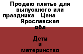 Продаю платье,для выпускного или праздника › Цена ­ 3 000 - Ярославская обл. Дети и материнство » Детская одежда и обувь   . Ярославская обл.